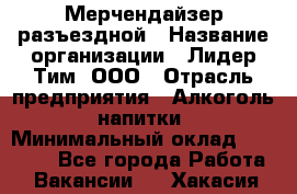 Мерчендайзер разъездной › Название организации ­ Лидер Тим, ООО › Отрасль предприятия ­ Алкоголь, напитки › Минимальный оклад ­ 27 000 - Все города Работа » Вакансии   . Хакасия респ.